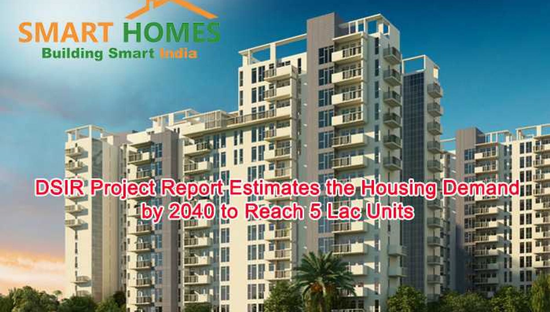 DSIR Project Report Estimates the Housing Demand by 2040 to Reach 5 Lac Units